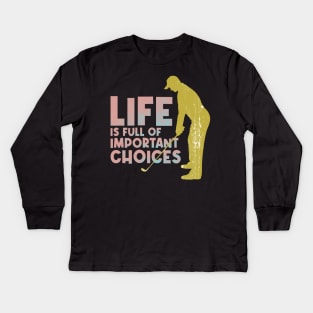 Life is full of important choices golf lovers Kids Long Sleeve T-Shirt